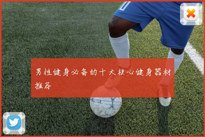 男性健身必备的十大核心健身器材推荐