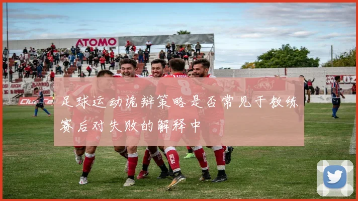 足球运动诡辩策略是否常见于教练赛后对失败的解释中