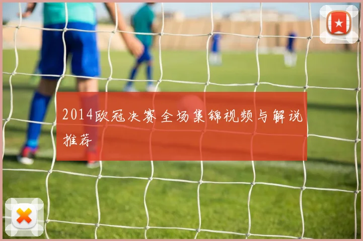 2014欧冠决赛全场集锦视频与解说推荐