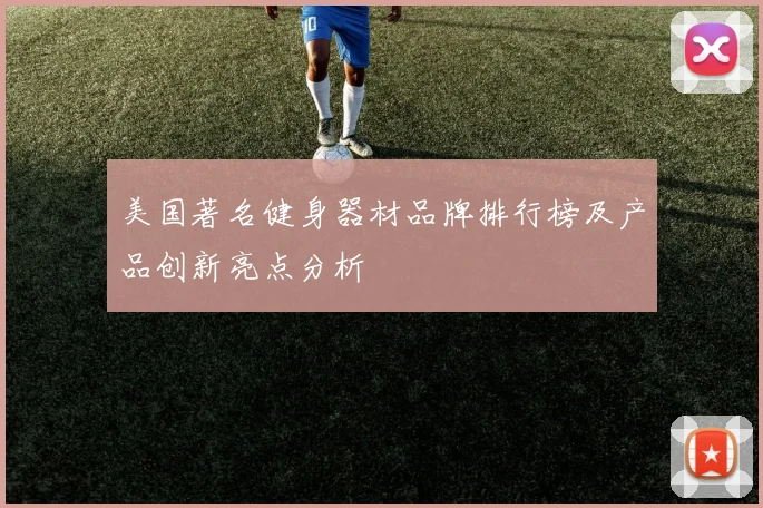 美国著名健身器材品牌排行榜及产品创新亮点分析